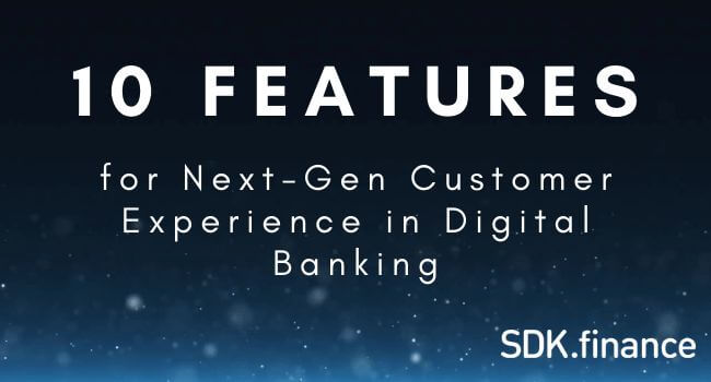 Next-Gen Customer Experience in Digital Banking: 10 Must-Have Features for 2022