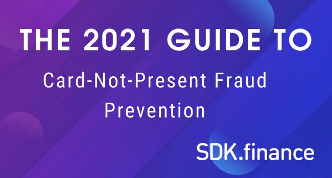 The 2021 Guide to Card-Not-Present Fraud Prevention