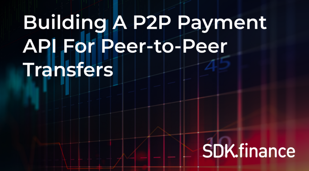 A Comprehensive Guide To Building A P2P Payment API For Peer-to-Peer Transfers