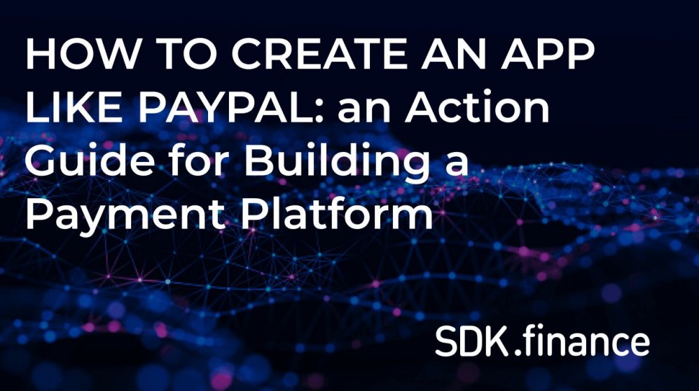 How to Create an App like PayPal: an Action Guide for Building a Payment Platform