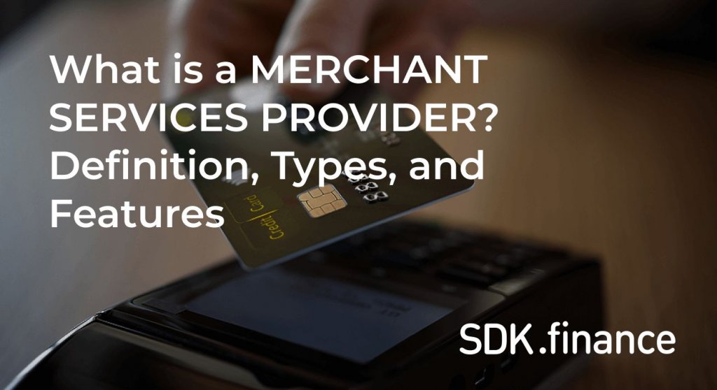 What is a Merchant Services Provider? Definition, Types, and Features 