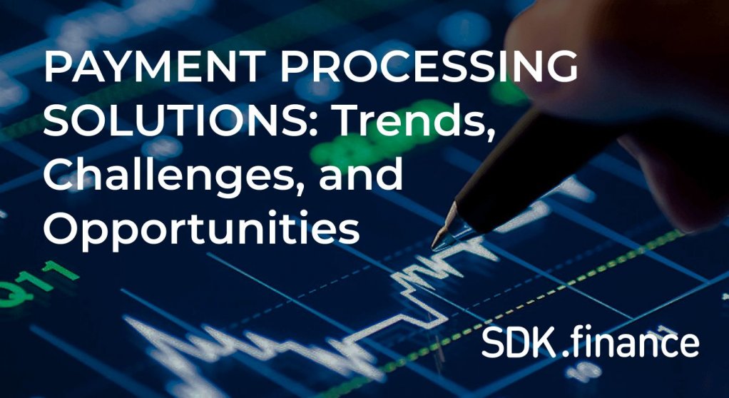 Payment Processing Solutions: Trends, Challenges, and Opportunities