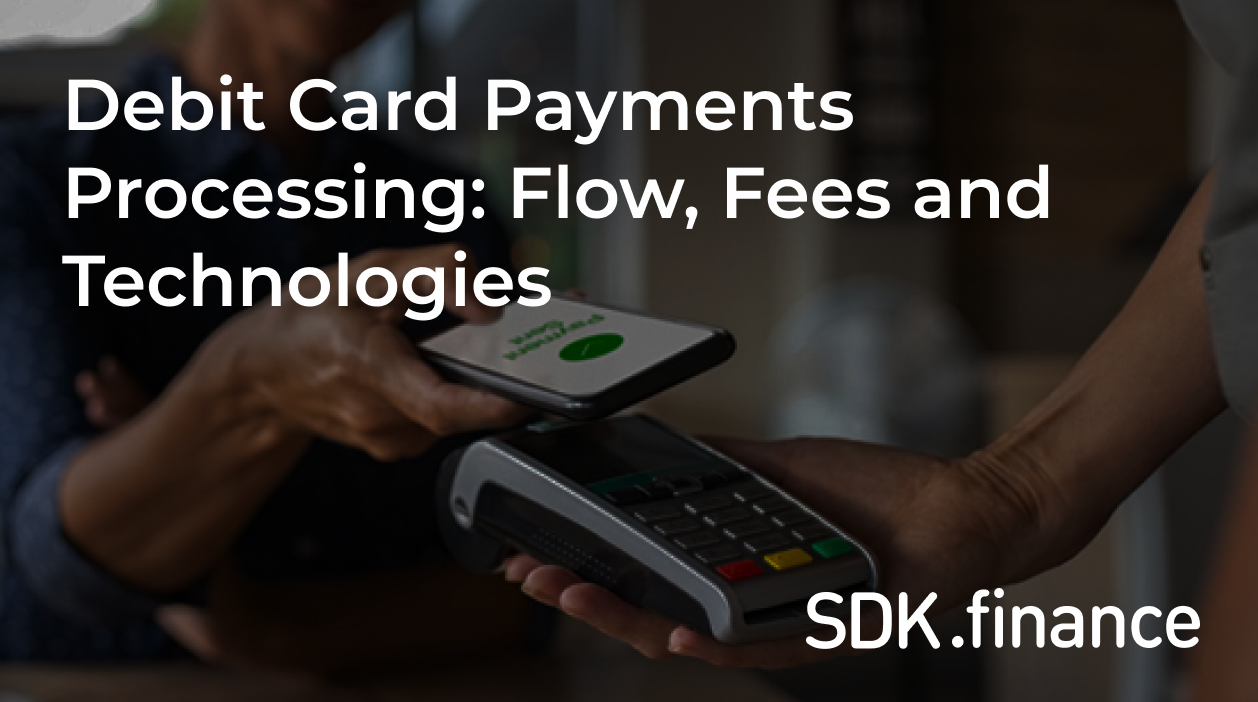 Debit Card Payments Processing: The Flow, Fees and Payment Card Technologies